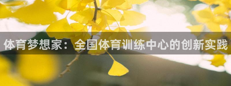 公海赌赌船官网下载娱乐：体育梦想家：全国体育训练中心