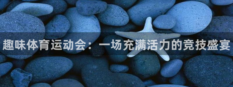 公海赌赌船官网下载招商电话地址查询：趣味体育运动会：