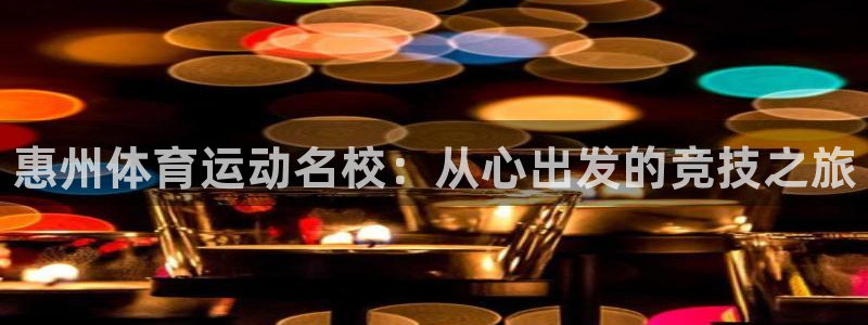 公海赌赌船官方正版app开户：惠州体育运动名校：从心出发的竞
