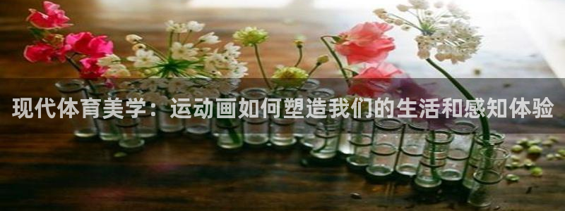 公海赌赌船官网下载软件：现代体育美学：运动画如何塑造我们的生