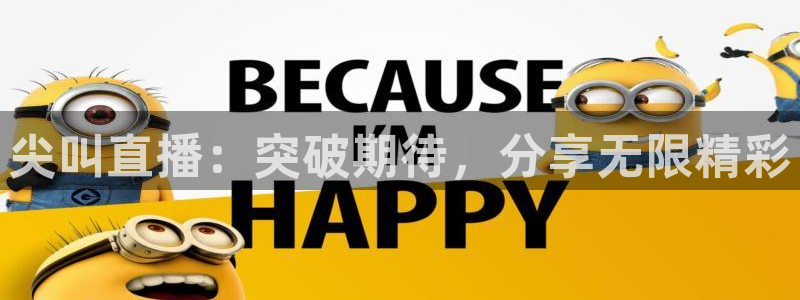 说球帝直播免费观看入口：尖叫直播：突破期待，分享无限精彩