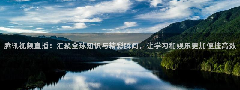 说球帝nba：腾讯视频直播：汇聚全球知识与精彩瞬间，让学习和娱乐更加便捷高效
